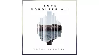 Vocal Harmony- Love Conquers All