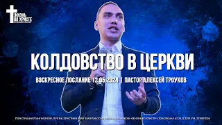 КОЛДОВСТВО В ЦЕРКВИ | ТРОУКОВ АЛЕКСЕЙ | ЦЕРКОВЬ КРАСНОДАР