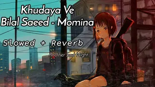 Khudaya Ve Slowed + Reverb + Relex Song Bilal Saeed Momina Slowed Lofi Song | Another Sad Night