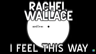 Rachel Wallaca  |  I Feel This Way (--Beefed Up Mix)