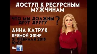 Доступ к ресурсным мужчинам. Что мы должны друг другу? Психолог Анна Катрук прямой эфир на Facebook