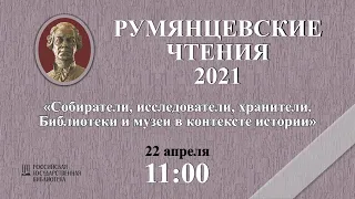 РЧ - 2021 "Собиратели, исследователи, хранители. Библиотеки и музеи в контексте истории"