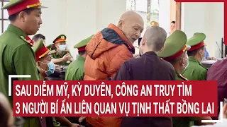 Sau Diễm Mỹ, Kỳ Duyên, Công an truy tìm 3 người bí ẩn liên quan vụ Tịnh thất Bồng Lai