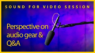 Sound for Video Session — Perspective on audio gear & Q&A