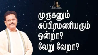 முருகனும் சுப்ரமணியரும் ஒன்றா? வேறு வேறா ? சுகி சிவம்