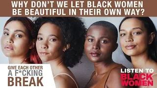 Why Don’t We Let Black Women Be Beautiful In Their Own Way? | Listen To Black Women