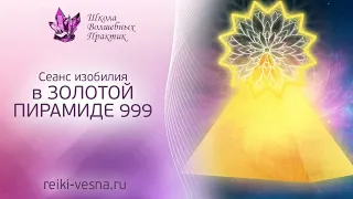 СЕАНС ИЗОБИЛИЯ. Золотая Пирамида 999 - решение материальных проблем и создание благополучия