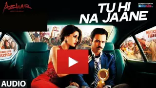 Tu Hi Na Jaane Full Song | Azhar | Emraan Hashmi, Nargis Fakhri, Prachi Desai top