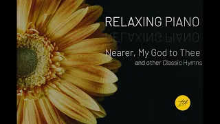 Relaxing Piano: Nearer My God to Thee and other Classic Hymns