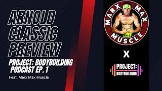Arnold Classic Preview | Feat. Marx Max Muscle | Project: Bodybuilding Podcast