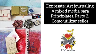 Expresate: Art journaling y mixed media para pri cipiantes. Parte 2. Como utilizar sellos.