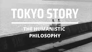 Tokyo Story & The Humanistic Philosophy