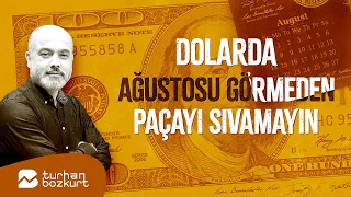 Dolarda ağustosu görmeden paçayı sıvamayın! | Turhan Bozkurt