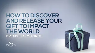 How To Discover and Release Your Gift To Impact The World | Dr. Myles Munroe