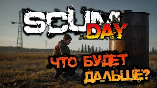 SCUM DAY | ЧТО БУДЕТ ДАЛЬШЕ?