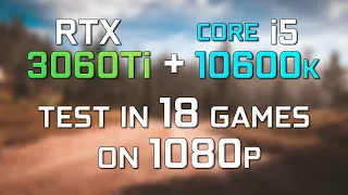 Nvidia RTX 3060Ti + Core i5 10600K - Test in 18 Games on 1080p .