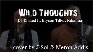 Lyrics: DJ Khaled - Wild Thoughts ft. Rihanna, Bryson Tiller (J-Sol & Meron Addis cover)