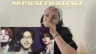 ENHYPEN TIKTOK EDIT REACTION | NO PAUSE CHALLENGE | IT DOESN'T GET BETTER