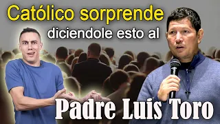 CATÓLICO le dice en la cara al PADRE LUIS TORO usted esta actuando como los PROTESTANTES y esto paso