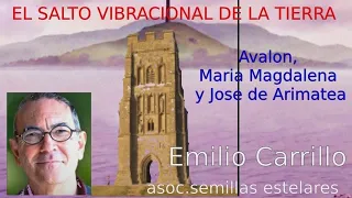 AVALON, MARIA MAGDALENA, JOSE DE ARIMATEA,  Y EL SALTO VIBRACIONAL DE LA TIERRA. EMILIO CARRILLO.