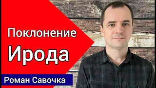 Поклонение Ирода. Воскресная проповедь. | Роман Савочка