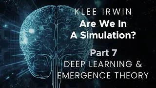 Klee Irwin - Are We in a Simulation? - Part 7 - Deep Learning & Emergence Theory