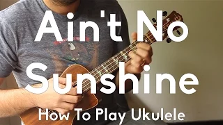 Aint No Sunshine - Bill Withers - Ukulele Tutorial - Begginer Song Strummer - Finger picking w/tabs