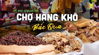 Chợ hàng khô Bắc Qua | Nhịp sống Hà Nội