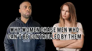 Why Women Chase Men Who Can’t Be Controlled By Them