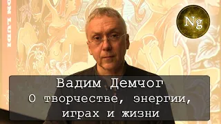 Вадим Демчог. О творчестве, энергии, играх и жизни. Негэнтропия