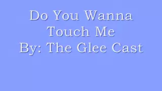 Do You Wanna Touch Me Glee Version LYRICS!!