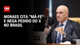 Moraes cita "má-fé" e nega pedido do X no Brasil | CNN 360º