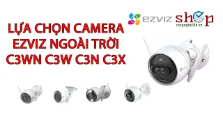 So sánh Camera EZVIZ C3WN C3W C3W color night vision C3N C3X lựa chọn EZVIZ ngoài trời đúng cách