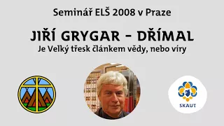 Jiří Grygar: Je Velký třesk článkem vědy, nebo víry | Seminář ELŠ 2008