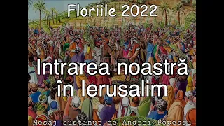 Intrarea noastră în Ierusalim - Mesaj de Andrei Popescu - Floriile 2022