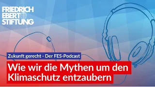 Wie wir die Mythen um den Klimaschutz entzaubern | FES Podcast