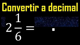 2 enteros 1/6 a decimal . Convertir fracciones mixtas a decimales . Fraccion mixta a decimal