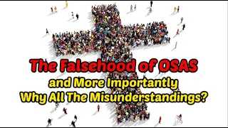 The Falsehood of OSAS and More Importantly Why All The Misunderstandings?