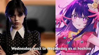 Wednesday react to Wednesday as ai hoshino(1/??)hope you like it all