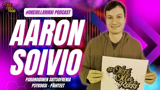 AARON SOIVIO - Paranoidinen skitsofrenia, psykoosi, päihteet - OkeiOllaRikki podcast Ep.36