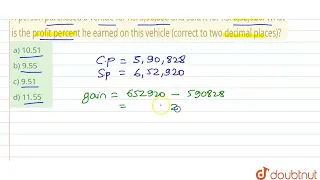 A person purchased a vehicle for Rs. 5,90,828 and sold it for Rs. 6,52,920. What is the profit p...