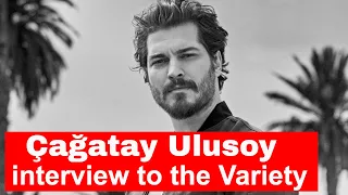 Çağatay Ulusoy: interview to the Variety magazine