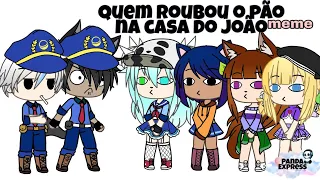 Quem roubou o pão na casa do João MEME Gacha Life