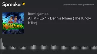 A.I.M - Ep 1 - Dennis Nilsen (The Kindly Killer) (part 1 of 8)