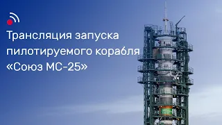 Трансляция запуска пилотируемого корабля «Союз МС-25»