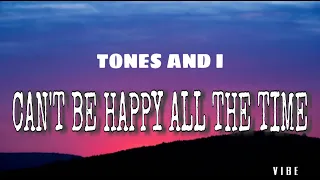 CAN'T BE HAPPY ALL THE TIME   TONES AND I (lyrics)