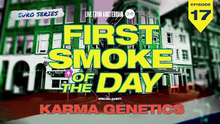 First Smoke of The Day - Karma Genetics - Episode 17 (LIVE FROM AMSTERDAM)