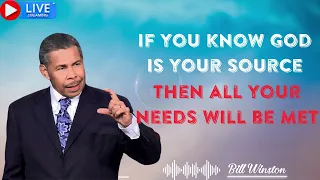 Bill Winston -  If you know God is your source then all your needs will be met