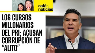 #CaféYNoticias ¬ Los cursos millonarios del PRI; diputada acusa corrupción de “Alito”