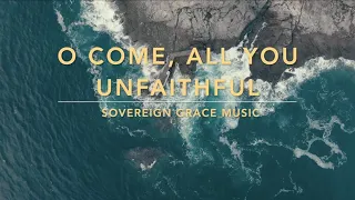 O Come, All You Unfaithful Lyric Video • Sovereign Grace Music